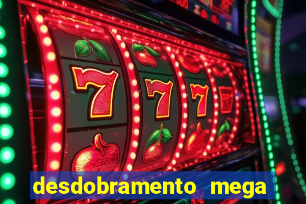 desdobramento mega sena 28 dezenas